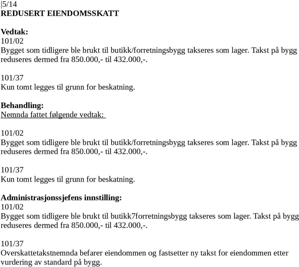 Takst på bygg reduseres dermed fra 850.000,- til 432.000,-. 101/37 Kun tomt legges til grunn for beskatning.