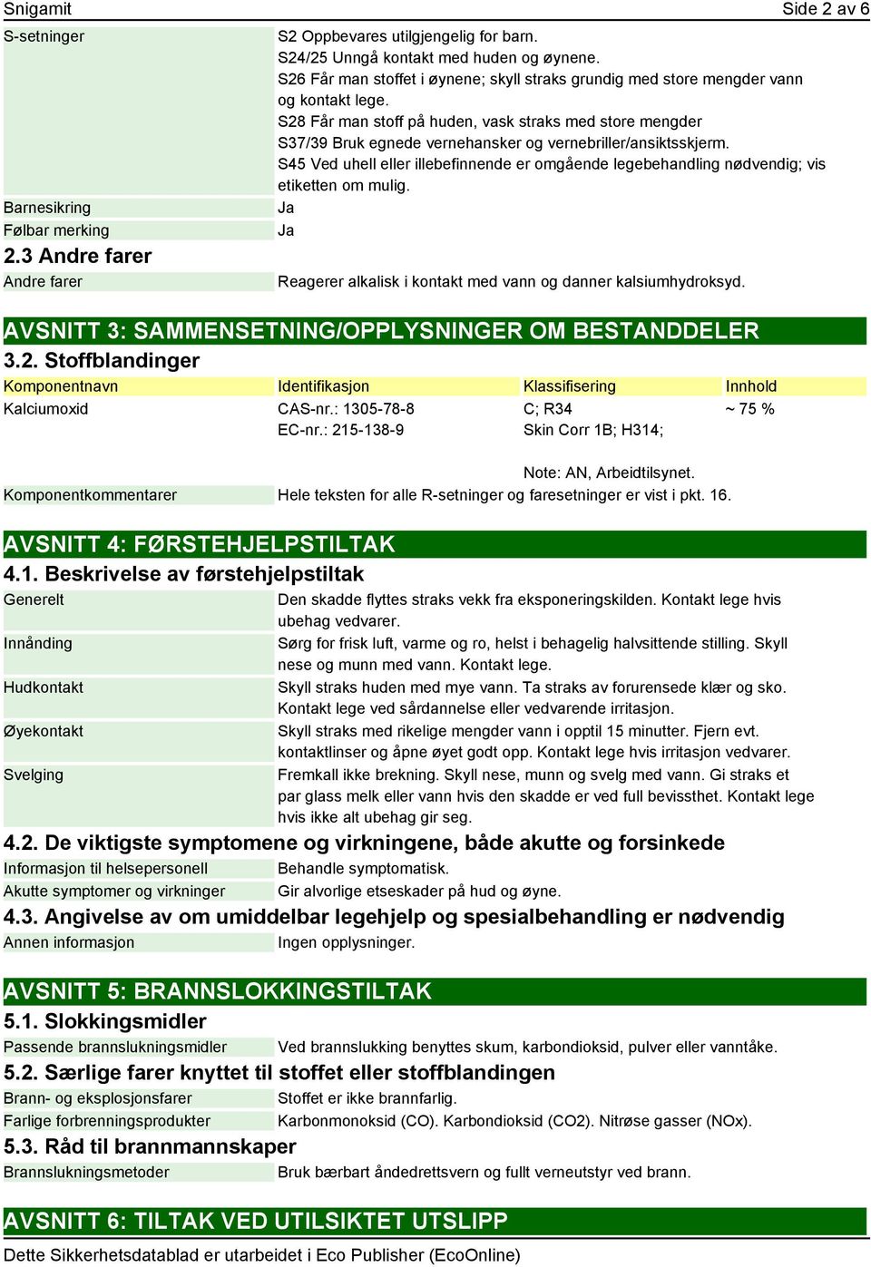 S28 Får man stoff på huden, vask straks med store mengder S37/39 Bruk egnede vernehansker og vernebriller/ansiktsskjerm.