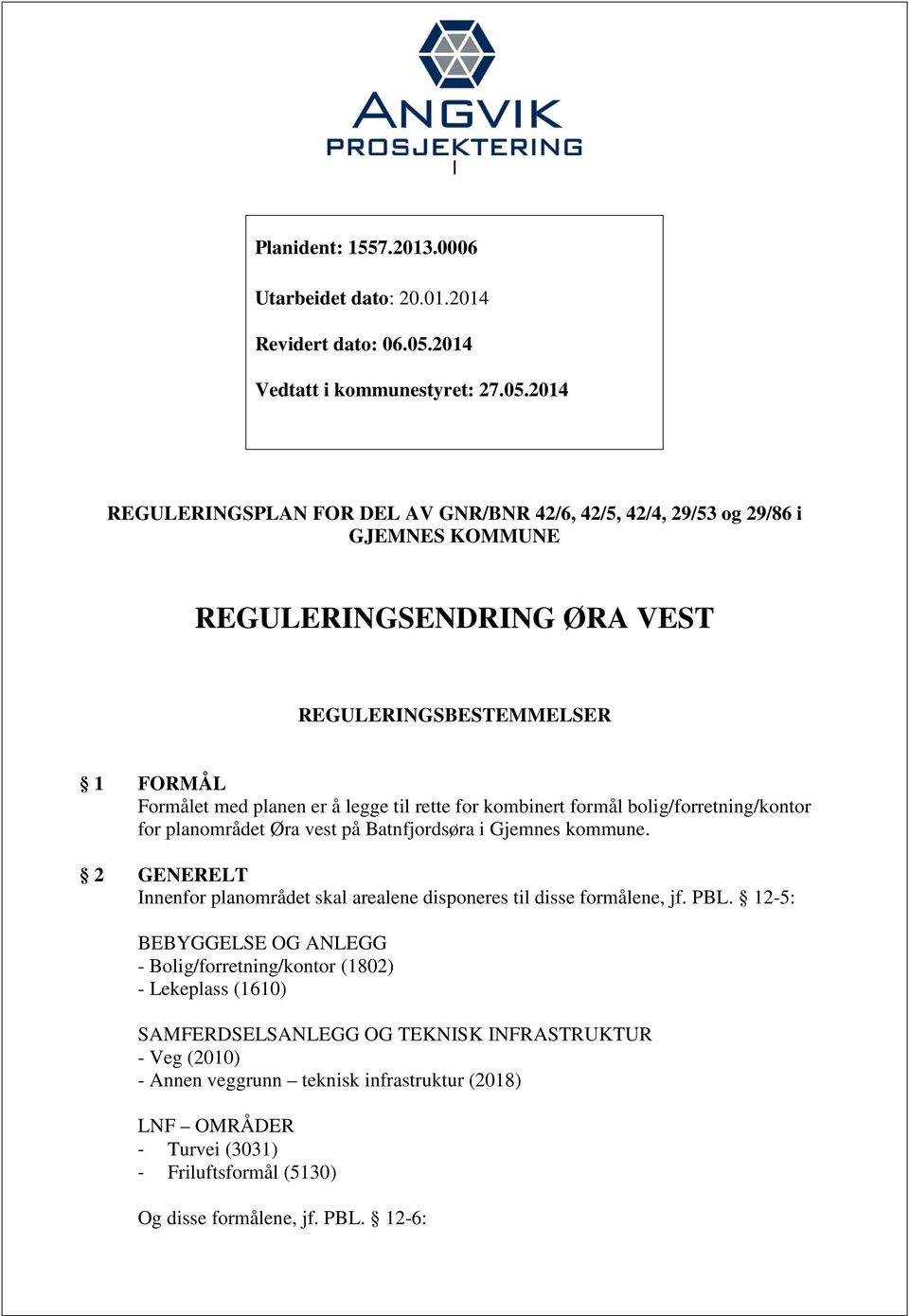 2014 REGULERINGSPLAN FOR DEL AV GNR/BNR 42/6, 42/5, 42/4, 29/53 og 29/86 i GJEMNES KOMMUNE REGULERINGSENDRING ØRA VEST REGULERINGSBESTEMMELSER 1 FORMÅL Formålet med planen er å legge til