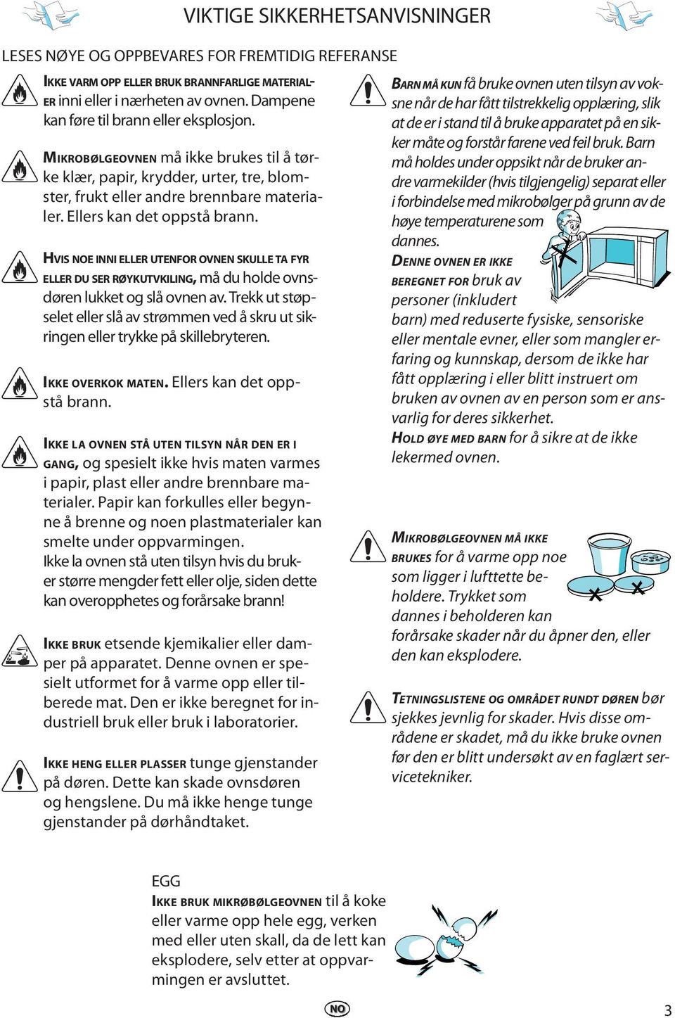 HVIS NOE INNI ELLER UTENFOR OVNEN SKULLE TA FYR ELLER DU SER RØYKUTVKILING, må du hold ovnsdørn lukkt og slå ovnn av. Trkk ut støpslt llr slå av strømmn vd å skru ut sikringn llr trykk på skillbrytrn.