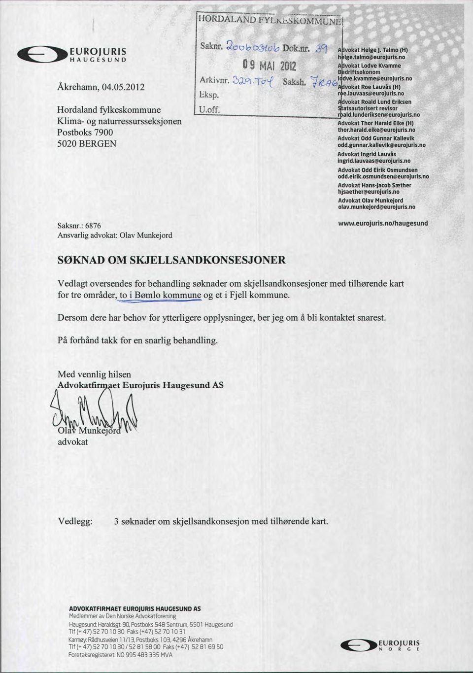 no Apvokat Lodve Kvamme BJedriftsQkonom Saksh. ^/(.^^"Ilv^-kvamme^eurojuris.no vokat Roe Lauvås (H) r^e.lauvaasiseurojurls.no vokat Roald Lund Eriksen atsautorlsert revisor rbald.