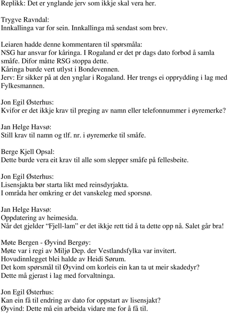 Jerv: Er sikker på at den ynglar i Rogaland. Her trengs ei opprydding i lag med Fylkesmannen. Jon Egil Østerhus: Kvifor er det ikkje krav til preging av namn eller telefonnummer i øyremerke?