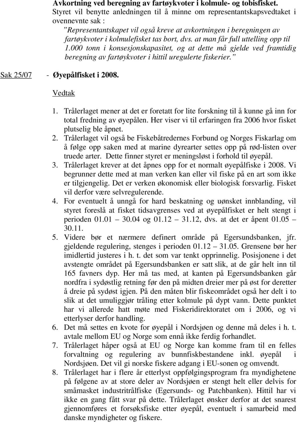 dvs. at man får full uttelling opp til 1.000 tonn i konsesjonskapasitet, og at dette må gjelde ved framtidig beregning av fartøykvoter i hittil uregulerte fiskerier. Sak 25/07 - Øyepålfisket i 2008.