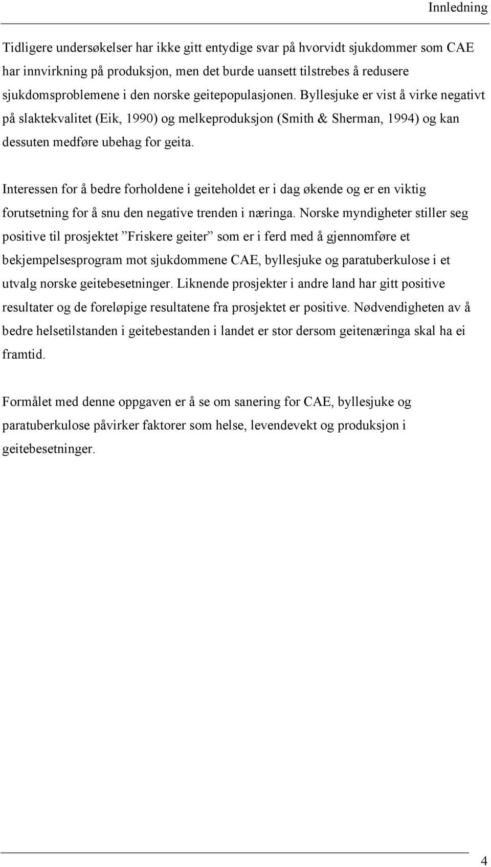 Interessen for å bedre forholdene i geiteholdet er i dag økende og er en viktig forutsetning for å snu den negative trenden i næringa.