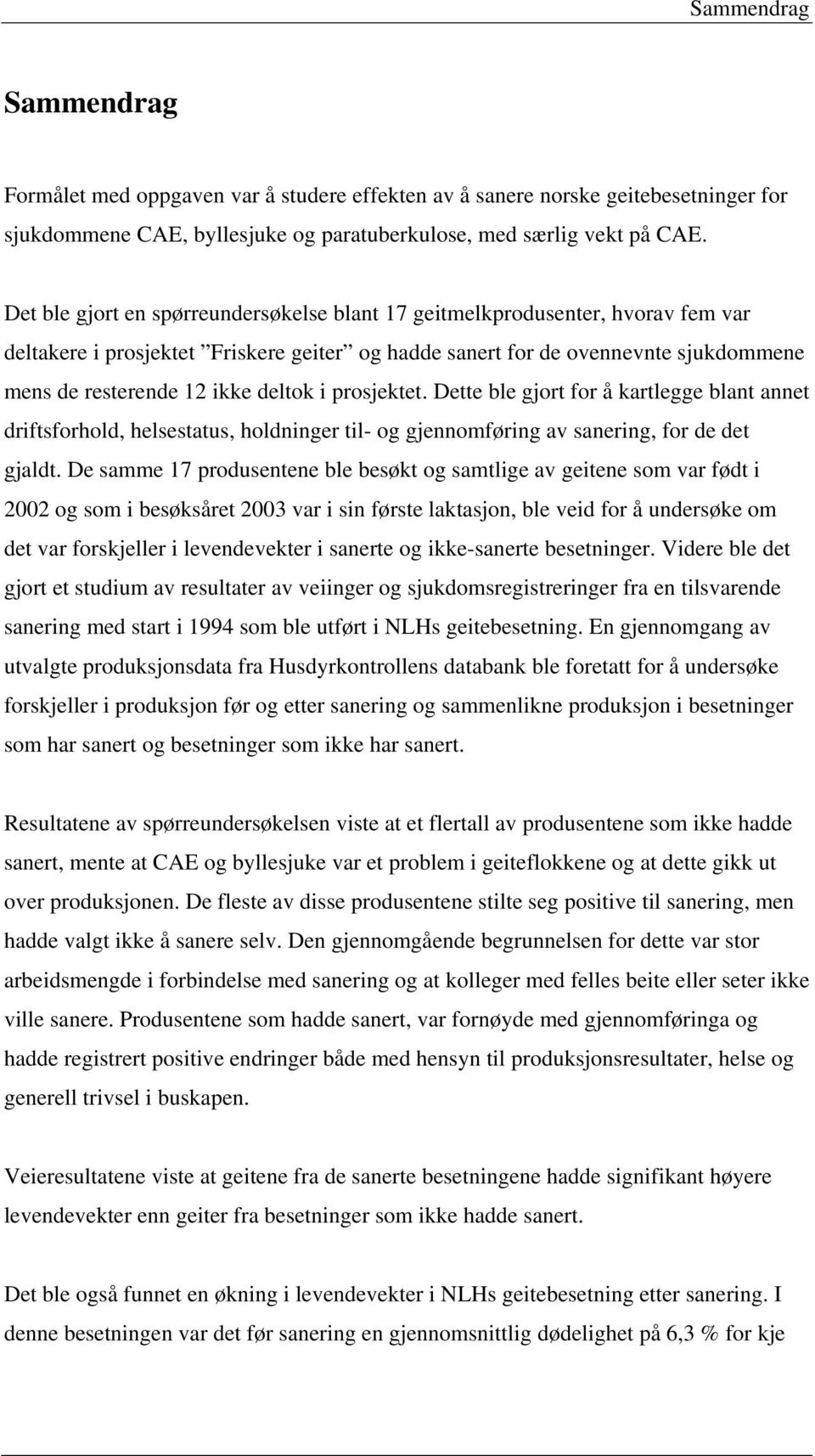 i prosjektet. Dette ble gjort for å kartlegge blant annet driftsforhold, helsestatus, holdninger til- og gjennomføring av sanering, for de det gjaldt.