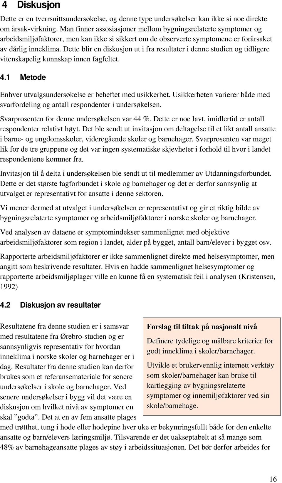 Dette blir en diskusjon ut i fra resultater i denne studien og tidligere vitenskapelig kunnskap innen fagfeltet. 4.1 Metode Enhver utvalgsundersøkelse er beheftet med usikkerhet.