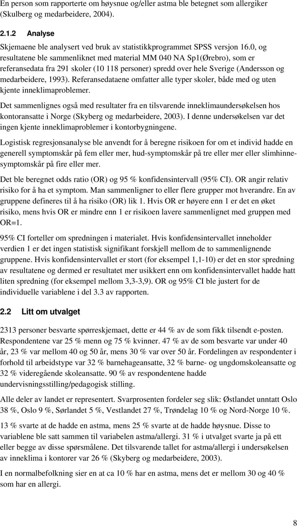 0, og resultatene ble sammenliknet med material MM 040 NA Sp1(Ørebro), som er referansedata fra 291 skoler (10 118 personer) spredd over hele Sverige (Andersson og medarbeidere, 1993).