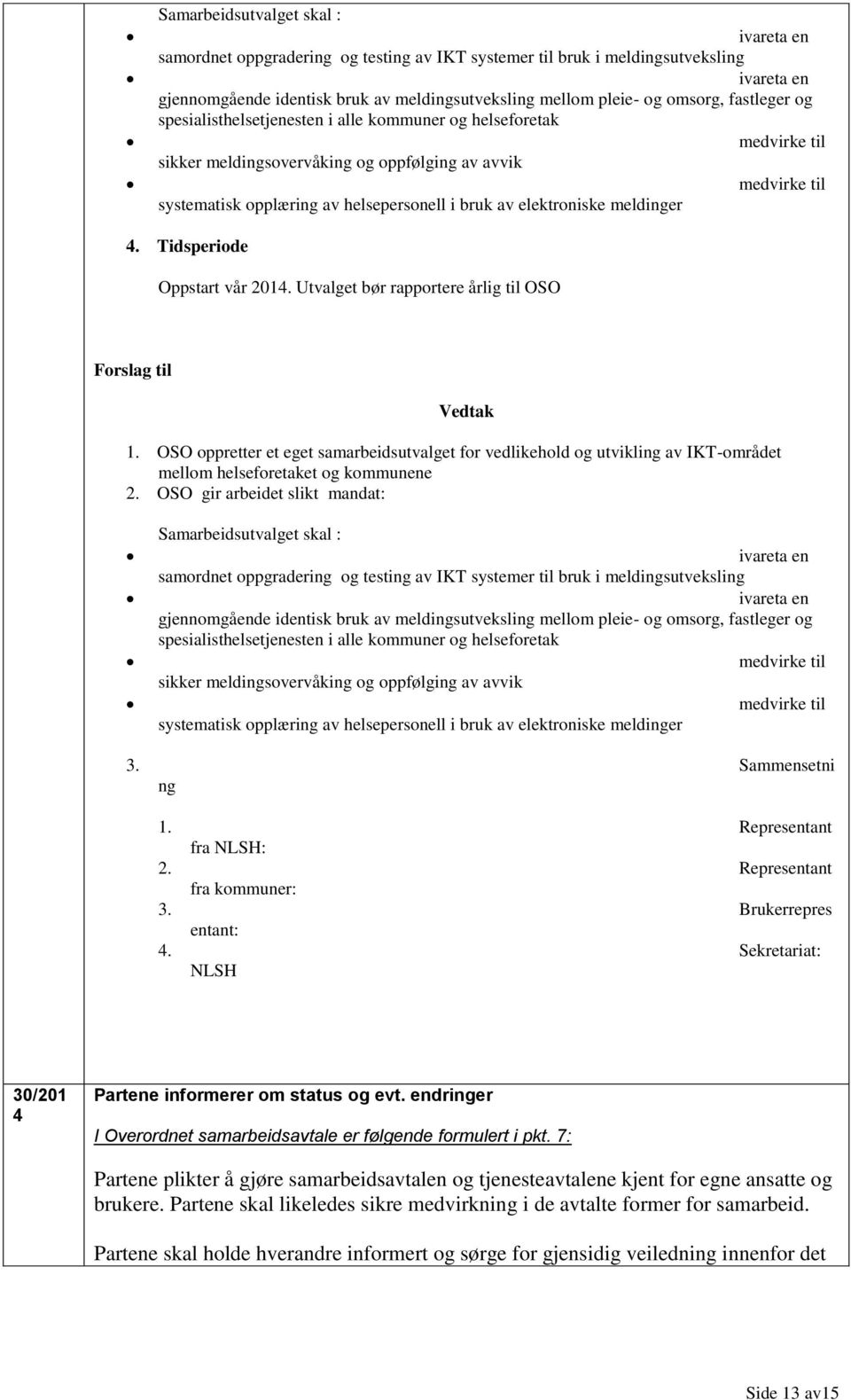 av elektroniske meldinger. Tidsperiode Oppstart vår 201. Utvalget bør rapportere årlig til OSO Forslag til Vedtak 1.