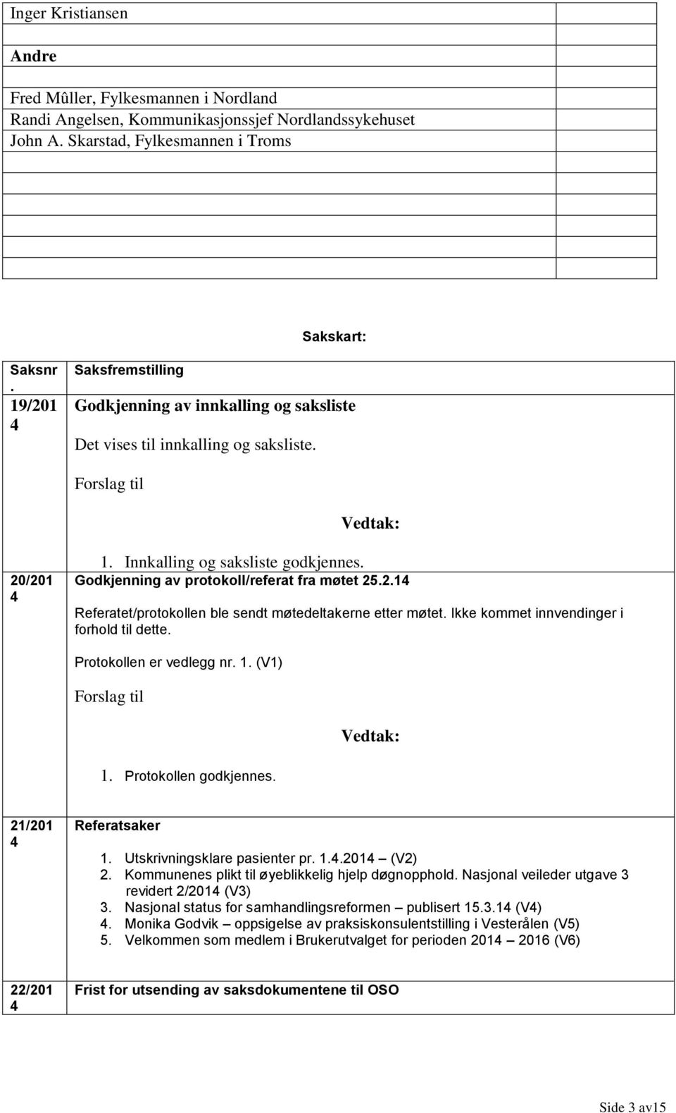 Godkjenning av protokoll/referat fra møtet 25.2.1 Referatet/protokollen ble sendt møtedeltakerne etter møtet. Ikke kommet innvendinger i forhold til dette. Protokollen er vedlegg nr. 1.