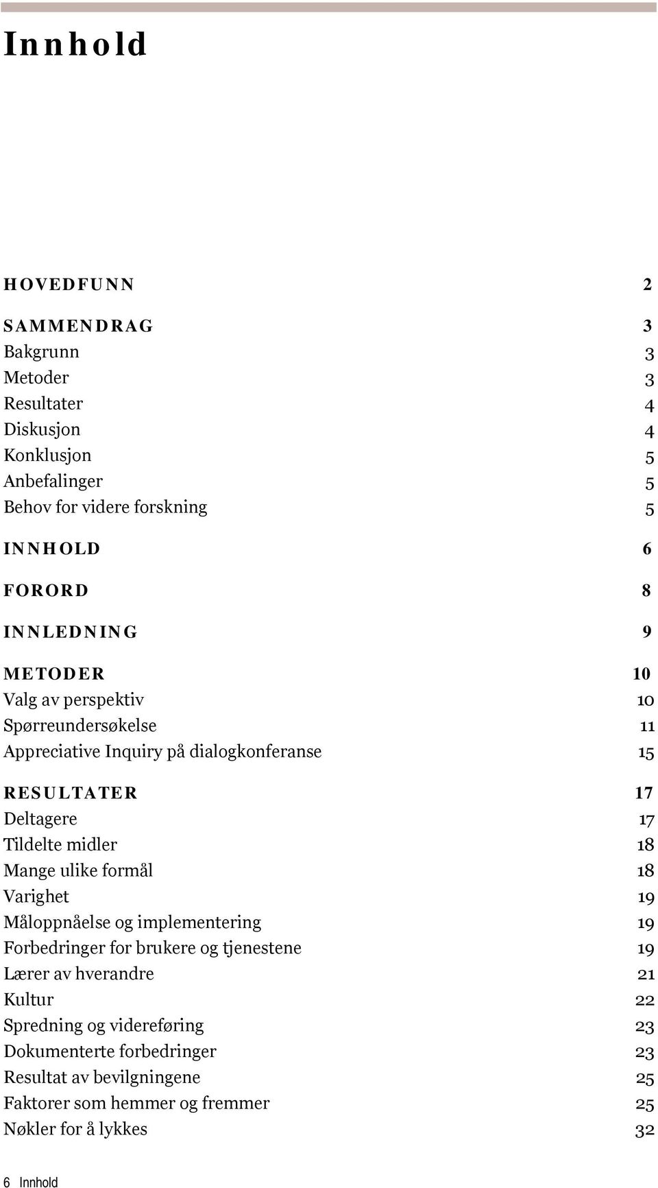 Tildelte midler 18 Mange ulike frmål 18 Varighet 19 Målppnåelse g implementering 19 Frbedringer fr brukere g tjenestene 19 Lærer av hverandre 21