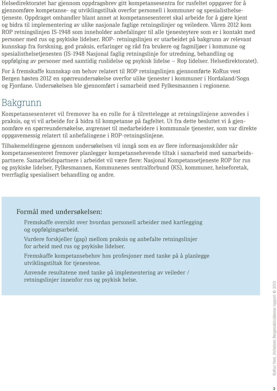 Våren 2012 kom ROP retningslinjen IS-1948 som inneholder anbefalinger til alle tjenesteytere som er i kontakt med personer med rus og psykiske lidelser.