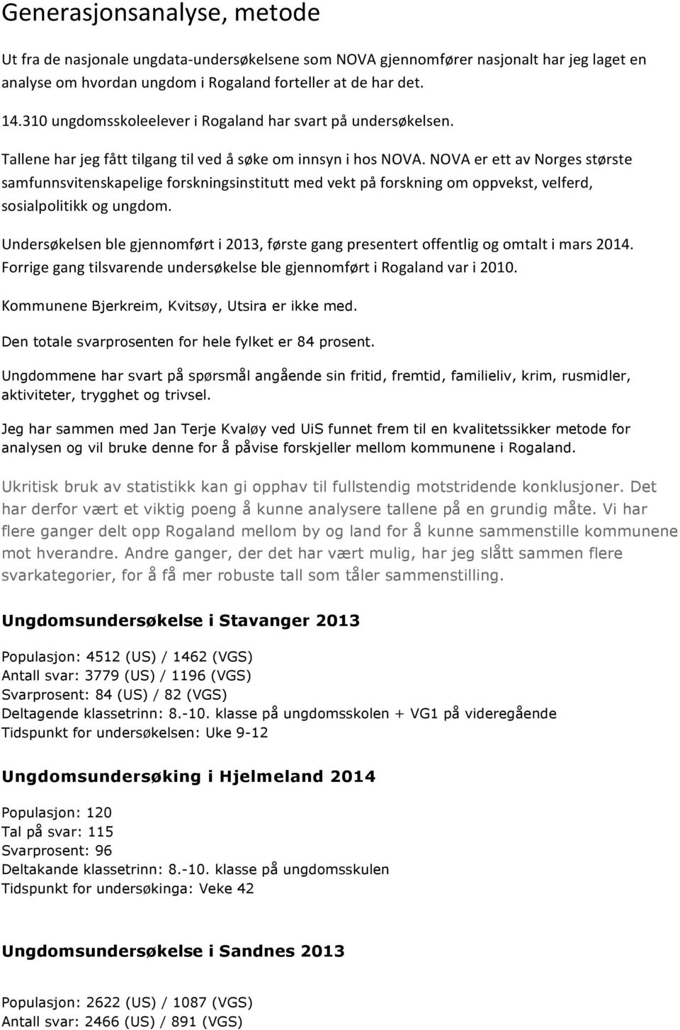 NOVA er ett av Norges største samfunnsvitenskapelige forskningsinstitutt med vekt på forskning om oppvekst, velferd, sosialpolitikk og ungdom.