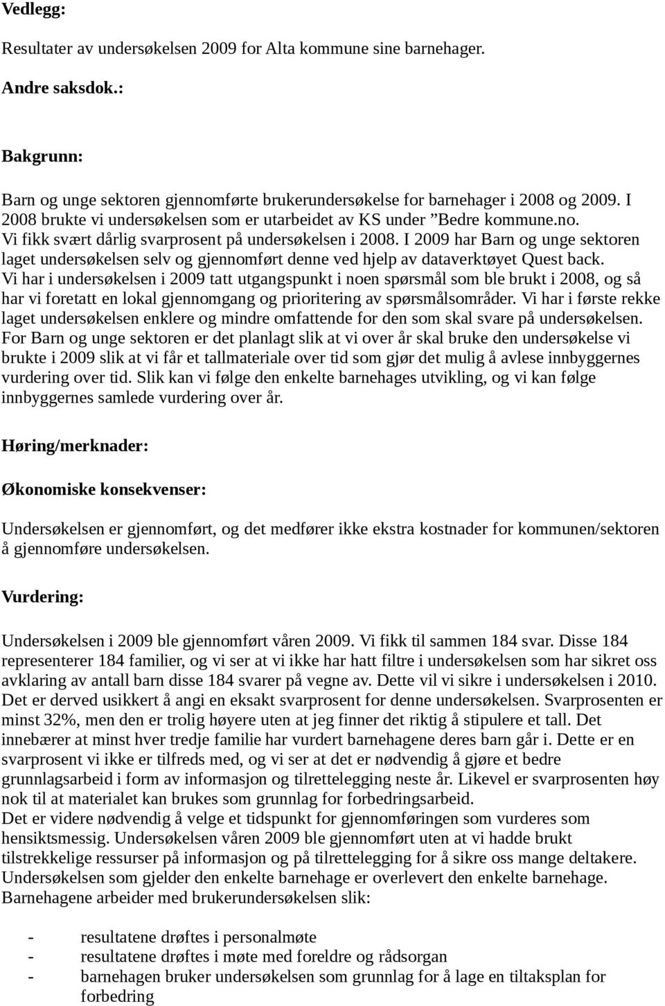 I 2009 har Barn og unge sektoren laget undersøkelsen selv og gjennomført denne ved hjelp av dataverktøyet Quest back.