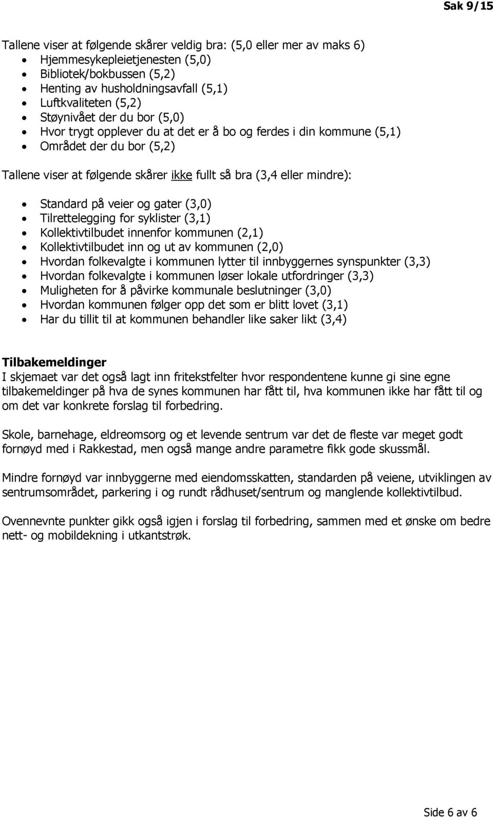 Standard på veier og gater (3,0) Tilrettelegging for syklister (3,1) Kollektivtilbudet innenfor kommunen (2,1) Kollektivtilbudet inn og ut av kommunen (2,0) Hvordan folkevalgte i kommunen lytter til