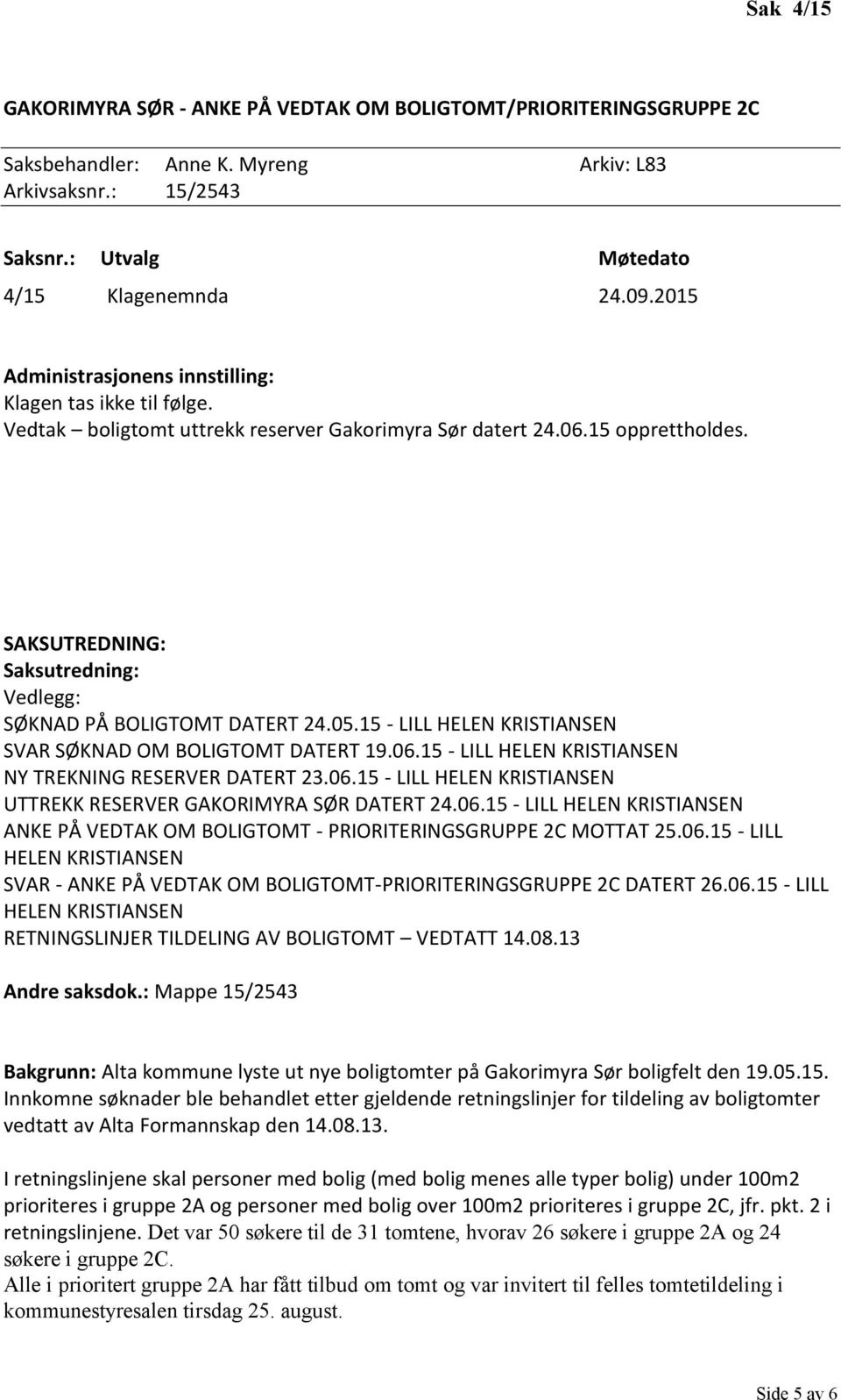 SAKSUTREDNING: Saksutredning: Vedlegg: SØKNAD PÅ BOLIGTOMT DATERT 24.05.15 - LILL HELEN KRISTIANSEN SVAR SØKNAD OM BOLIGTOMT DATERT 19.06.