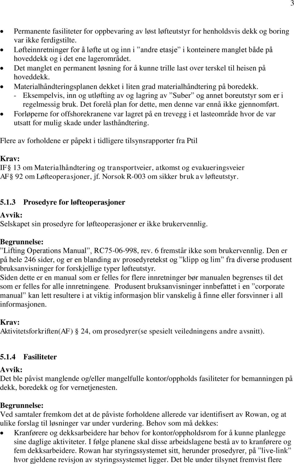 Det manglet en permanent løsning for å kunne trille last over terskel til heisen på hoveddekk. Materialhåndteringsplanen dekket i liten grad materialhåndtering på boredekk.