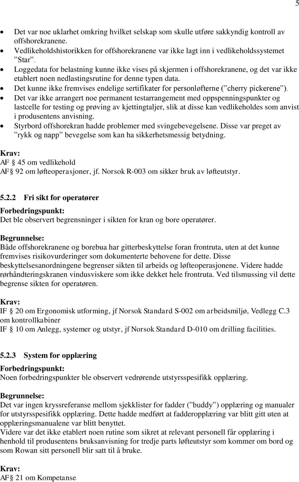 Det kunne ikke fremvises endelige sertifikater for personløfterne ( cherry pickerene ).