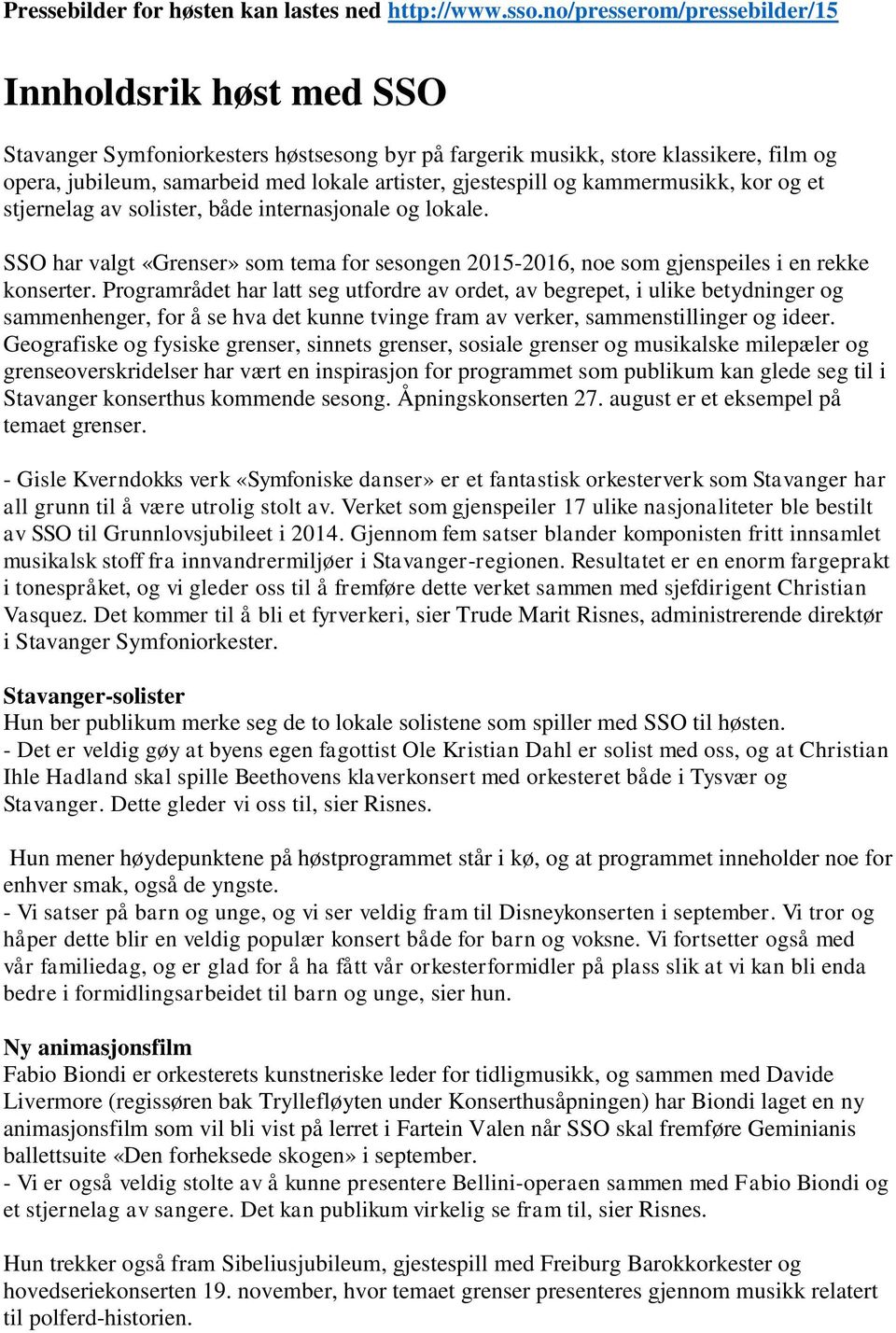 gjestespill og kammermusikk, kor og et stjernelag av solister, både internasjonale og lokale. SSO har valgt «Grenser» som tema for sesongen 2015-2016, noe som gjenspeiles i en rekke konserter.