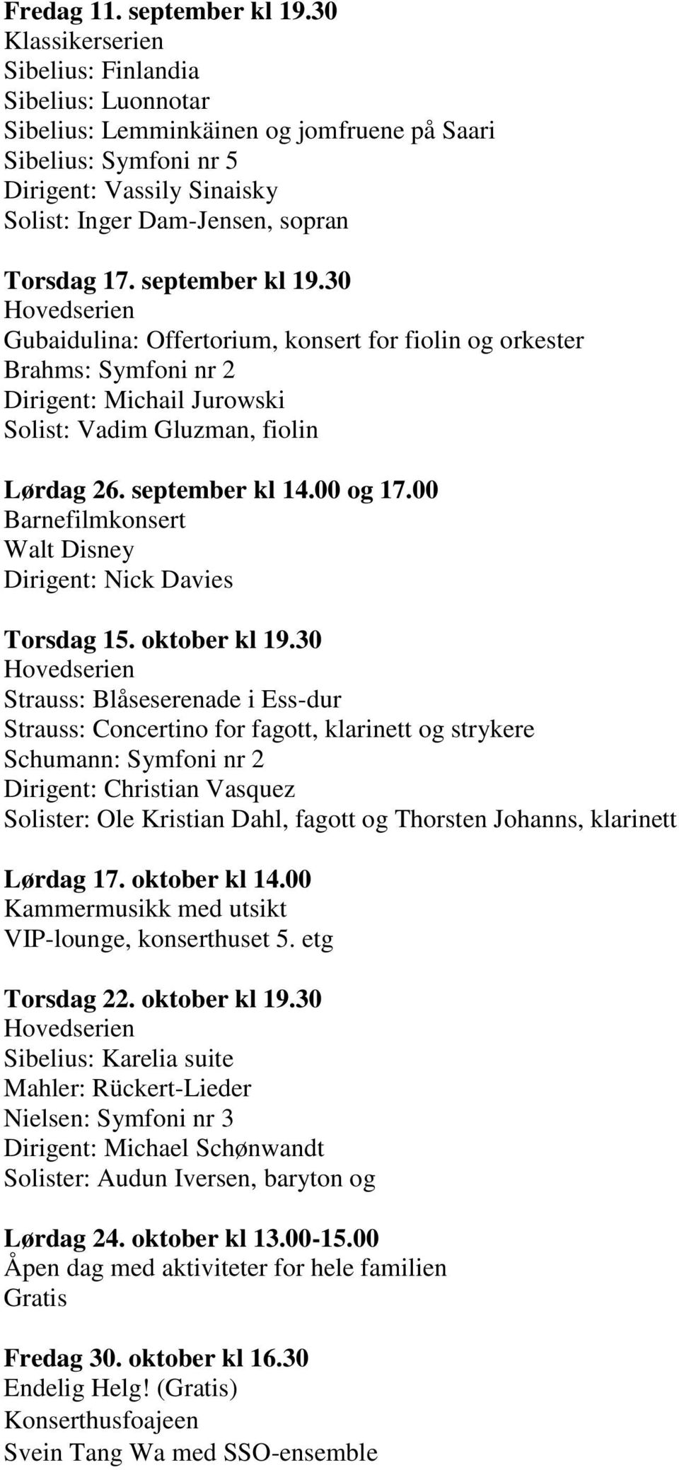 30 Gubaidulina: Offertorium, konsert for fiolin og orkester Brahms: Symfoni nr 2 Dirigent: Michail Jurowski Solist: Vadim Gluzman, fiolin Lørdag 26. september kl 14.00 og 17.