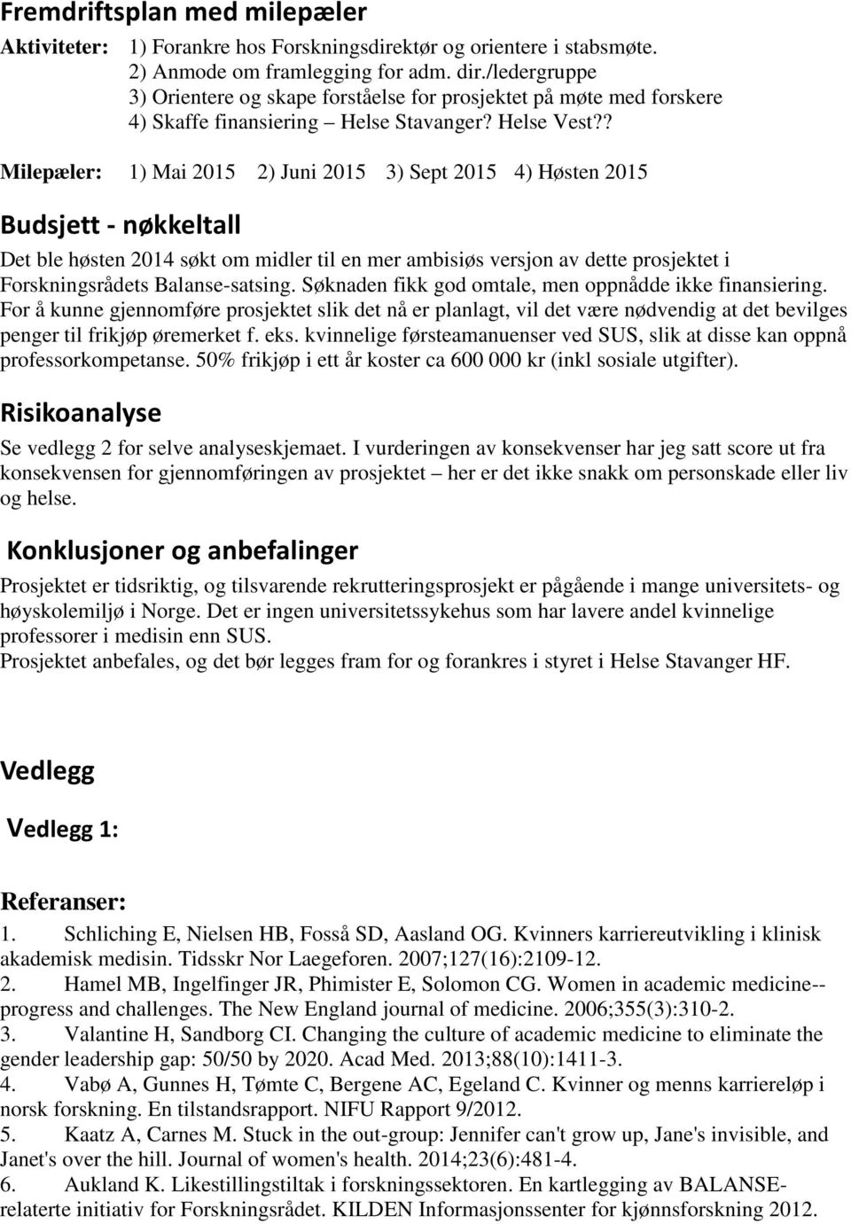 ? Milepæler: 1) Mai 2015 2) Juni 2015 3) Sept 2015 4) Høsten 2015 Budsjett - nøkkeltall Det ble høsten 2014 søkt om midler til en mer ambisiøs versjon av dette prosjektet i Forskningsrådets