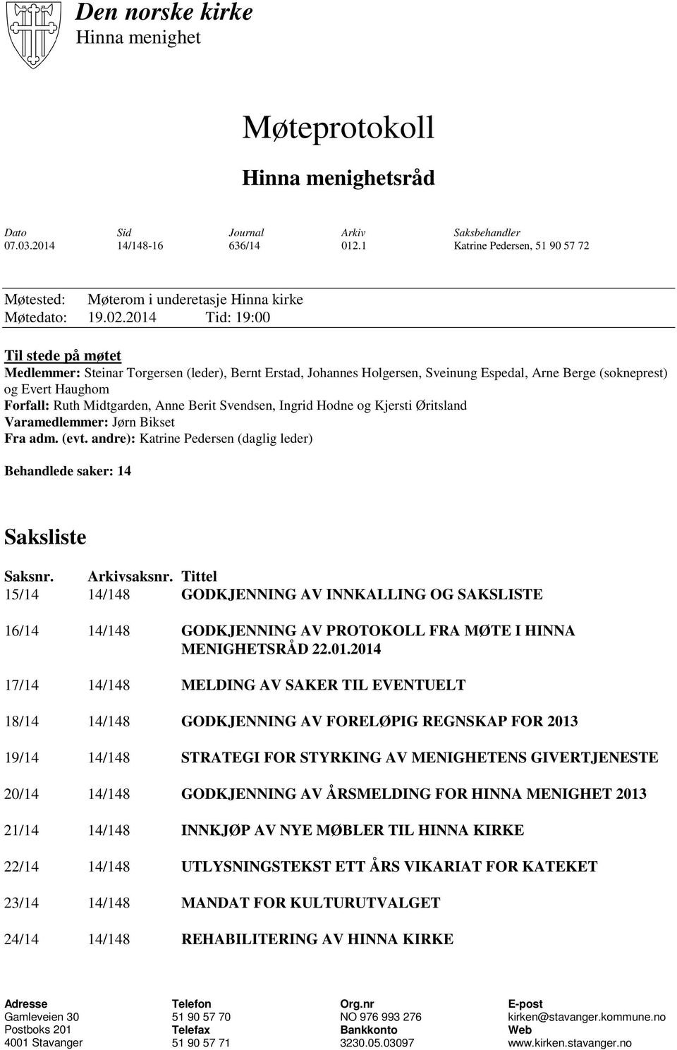 2014 Tid: 19:00 Til stede på møtet Medlemmer: Steinar Torgersen (leder), Bernt Erstad, Johannes Holgersen, Sveinung Espedal, Arne Berge (sokneprest) og Evert Haughom Forfall: Ruth Midtgarden, Anne