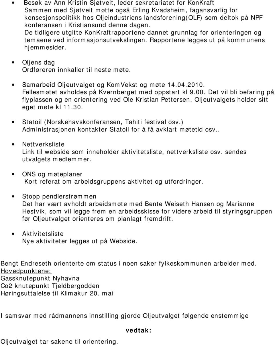 Rapportene legges ut på kommunens hjemmesider. Oljens dag Ordføreren innkaller til neste møte. Samarbeid Oljeutvalget og KomVekst og møte 14.04.2010.