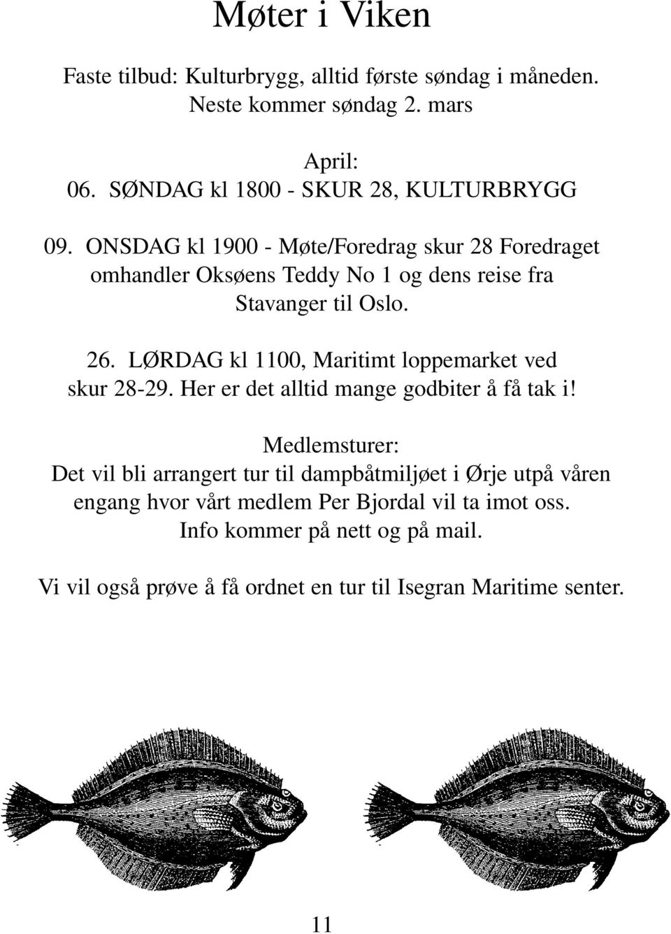 ONSDAG kl 1900 - Møte/Foredrag skur 28 Foredraget omhandler Oksøens Teddy No 1 og dens reise fra Stavanger til Oslo. 26.