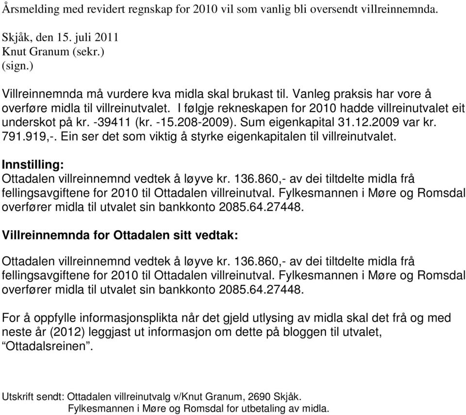 791.919,-. Ein ser det som viktig å styrke eigenkapitalen til villreinutvalet. Ottadalen villreinnemnd vedtek å løyve kr. 136.