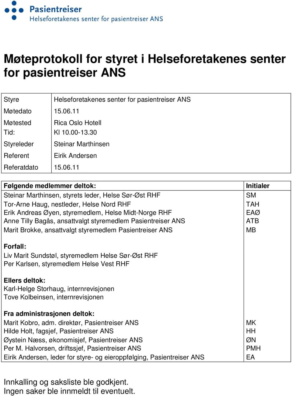 11 Følgende medlemmer deltok: Steinar Marthinsen, styrets leder, Helse Sør-Øst RHF Tor-Arne Haug, nestleder, Helse Nord RHF Erik Andreas Øyen, styremedlem, Helse Midt-Norge RHF Anne Tilly Bagås,