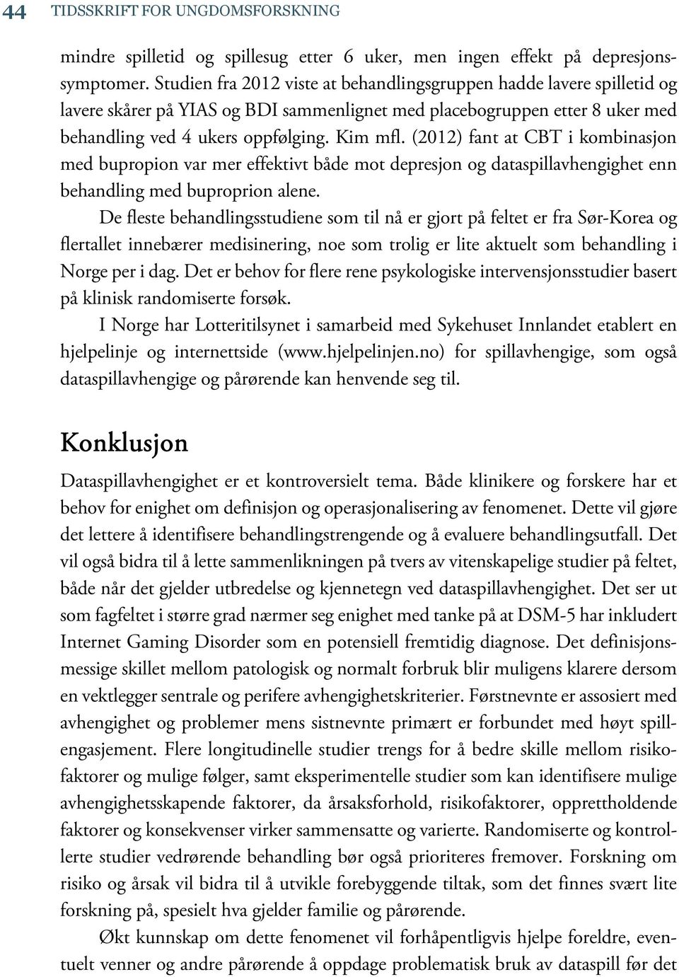 (2012) fant at CBT i kombinasjon med bupropion var mer effektivt både mot depresjon og dataspillavhengighet enn behandling med buproprion alene.