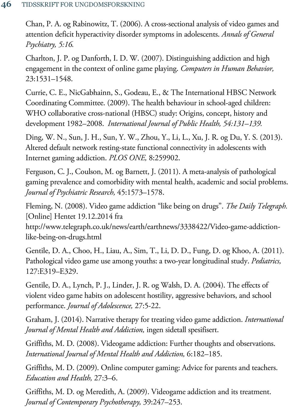 Computers in Human Behavior, 23:1531 1548. Currie, C. E., NicGabhainn, S., Godeau, E., & The International HBSC Network Coordinating Committee. (2009).