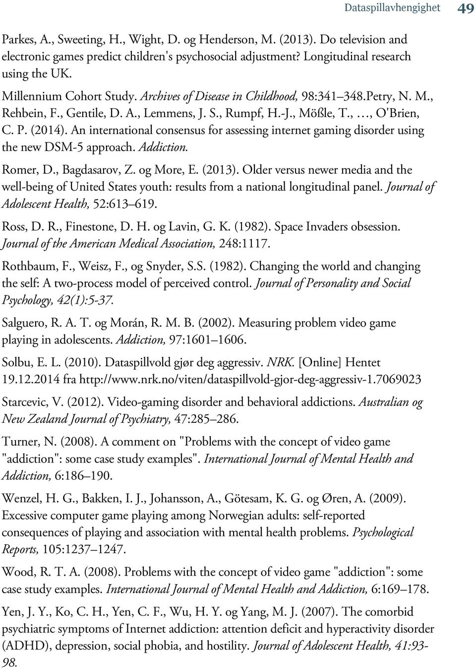 An international consensus for assessing internet gaming disorder using the new DSM-5 approach. Addiction. Romer, D., Bagdasarov, Z. og More, E. (2013).