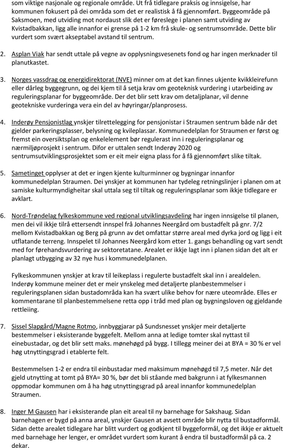 Dette blir vurdert som svært akseptabel avstand til sentrum. 2. Asplan Viak har sendt uttale på vegne av opplysningsvesenets fond og har ingen merknader til planutkastet. 3.