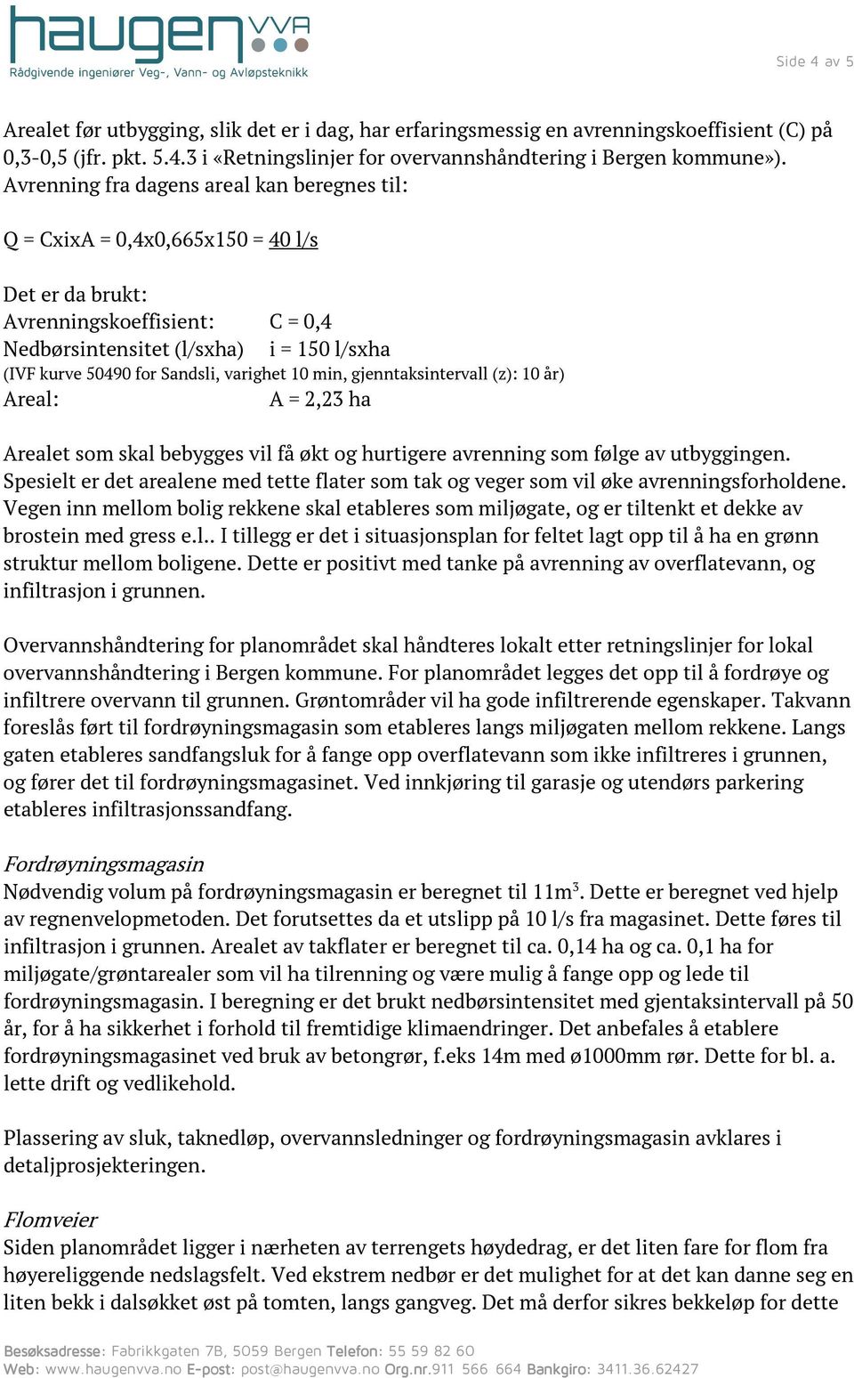 varighet 10 min, gjenntaksintervall (z): 10 år) Areal: A = 2,23 ha Arealet som skal bebygges vil få økt og hurtigere avrenning som følge av utbyggingen.