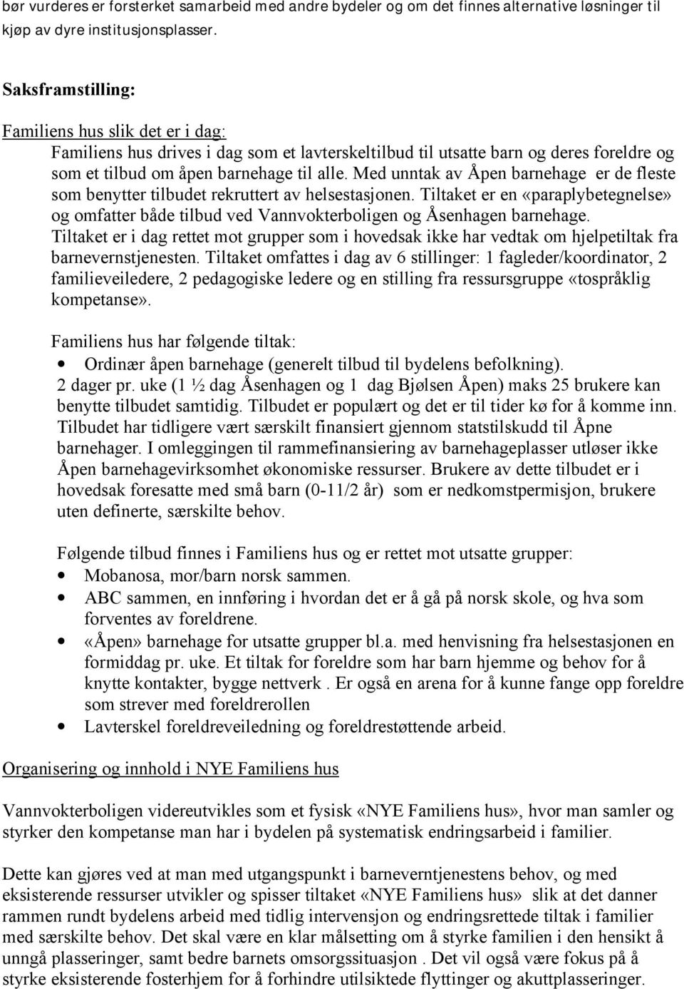 Med unntak av Åpen barnehage er de fleste som benytter tilbudet rekruttert av helsestasjonen. Tiltaket er en «paraplybetegnelse» og omfatter både tilbud ved Vannvokterboligen og Åsenhagen barnehage.