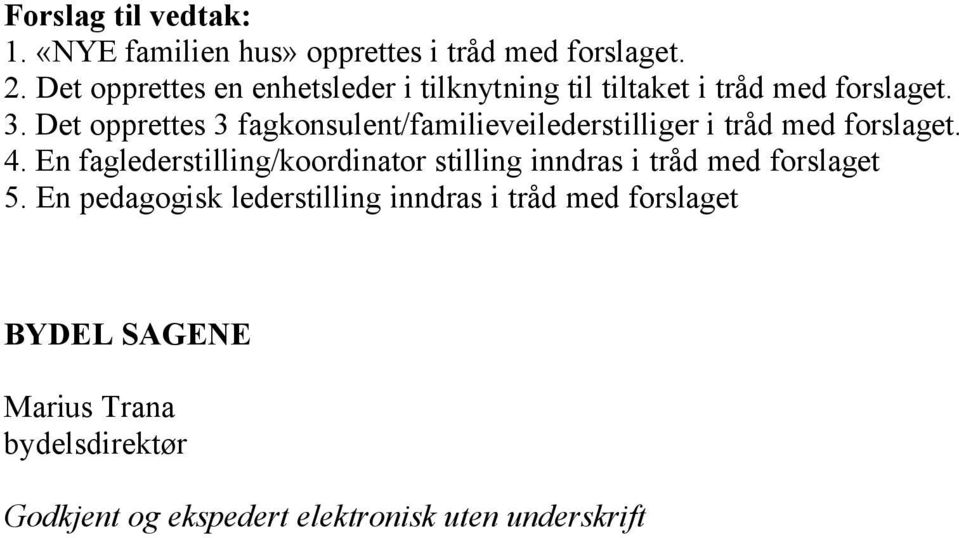 Det opprettes 3 fagkonsulent/familieveilederstilliger i tråd med forslaget. 4.