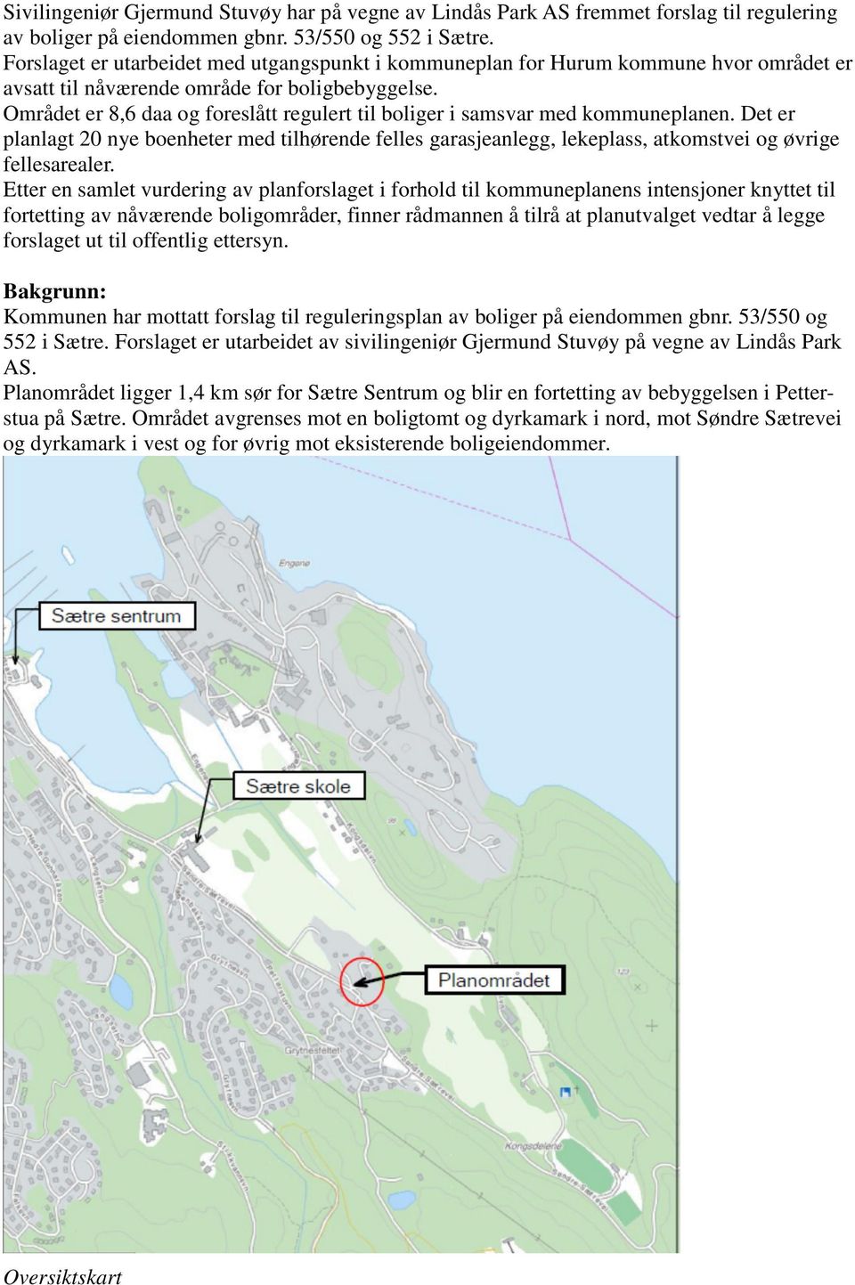 Området er 8,6 daa og foreslått regulert til boliger i samsvar med kommuneplanen. Det er planlagt 20 nye boenheter med tilhørende felles garasjeanlegg, lekeplass, atkomstvei og øvrige fellesarealer.