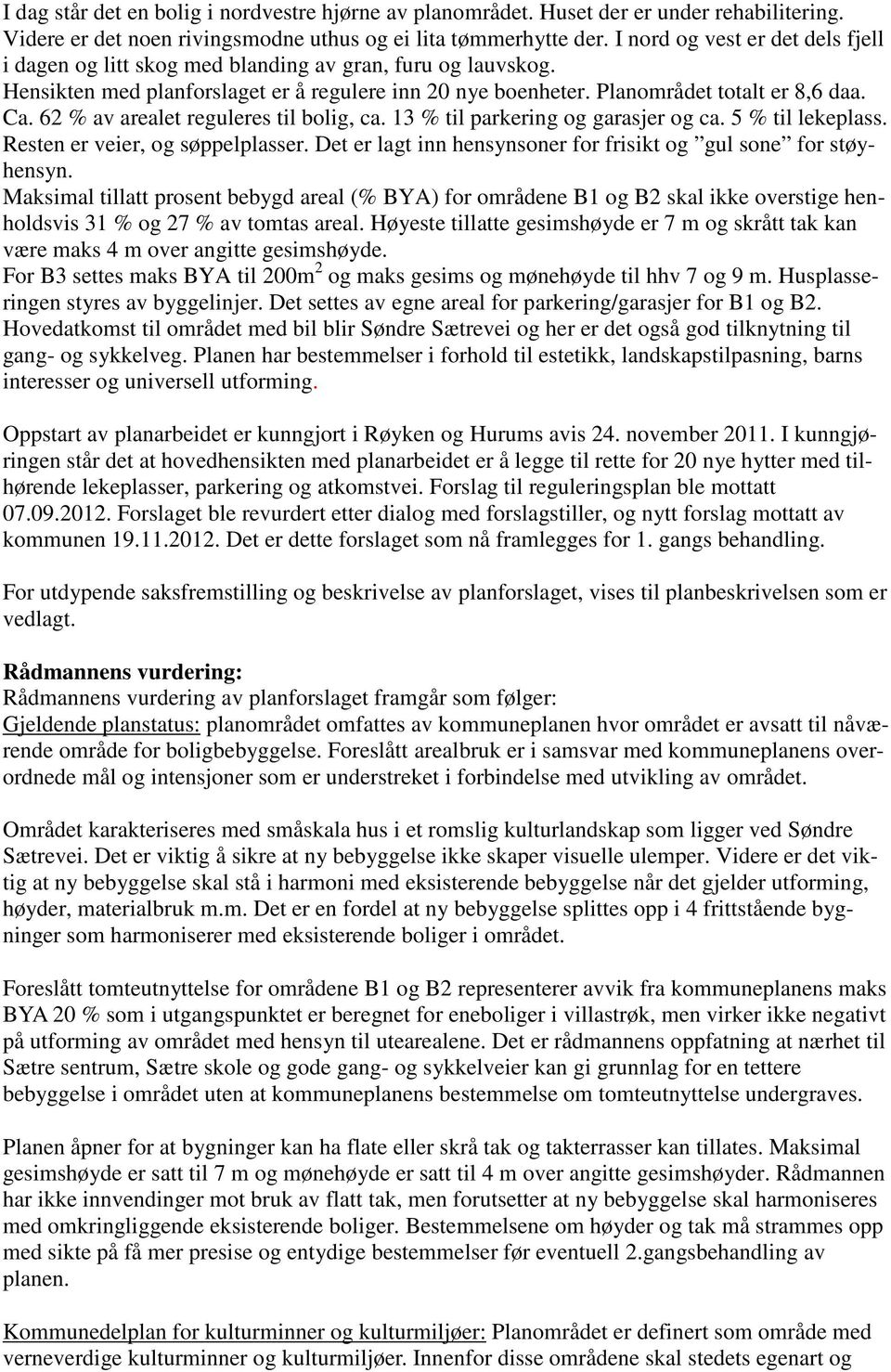 62 % av arealet reguleres til bolig, ca. 13 % til parkering og garasjer og ca. 5 % til lekeplass. Resten er veier, og søppelplasser. Det er lagt inn hensynsoner for frisikt og gul sone for støyhensyn.