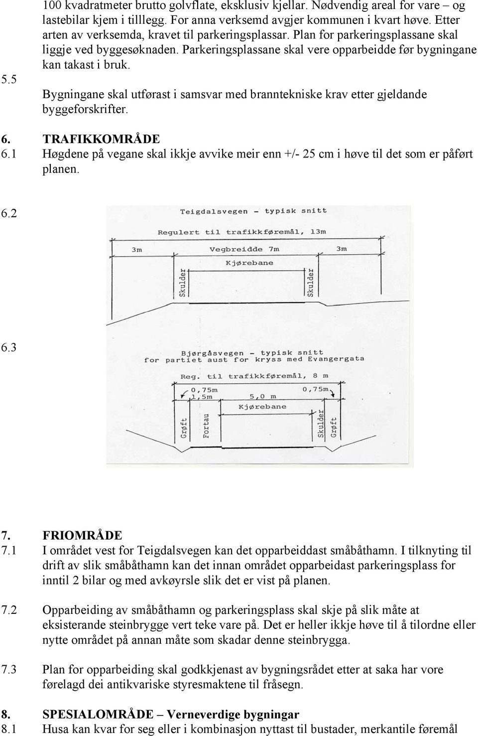 Bygningane skal utførast i samsvar med branntekniske krav etter gjeldande byggeforskrifter. TRAFIKKOMRÅDE Høgdene på vegane skal ikkje avvike meir enn +/- 25 cm i høve til det som er påført planen. 6.