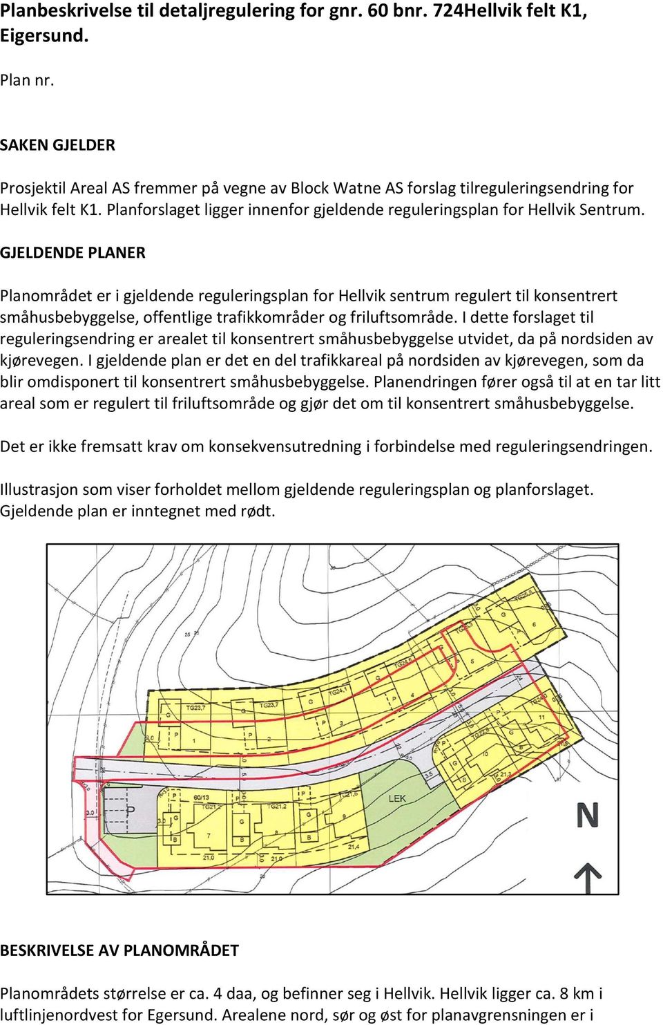 GJELDENDE PLANER Planområdet er i gjeldende reguleringsplan for Hellvik sentrum regulert til konsentrert småhusbebyggelse, offentlige trafikkområder og friluftsområde.