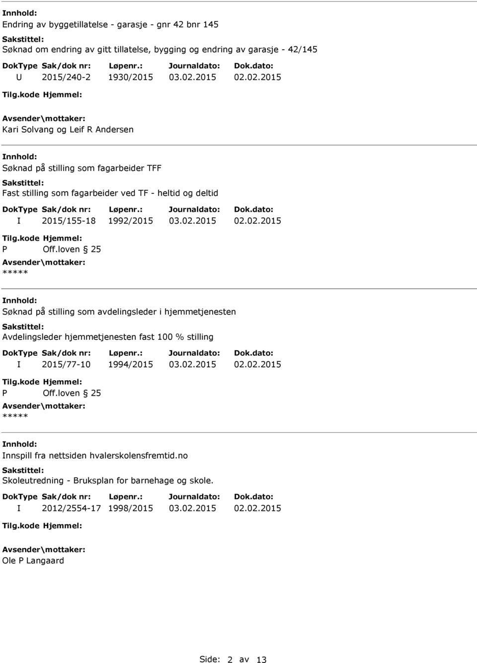 loven 25 ***** nnhold: Søknad på stilling som avdelingsleder i hjemmetjenesten Avdelingsleder hjemmetjenesten fast 100 % stilling 2015/77-10 1994/2015 Tilg.