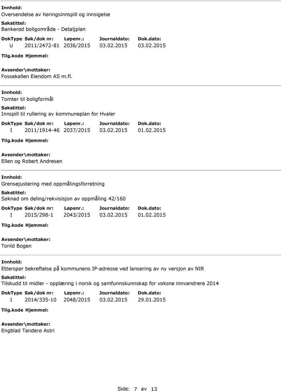 2015 Ellen og Robert Andresen nnhold: Grensejustering med oppmålingsforretning Søknad om deling/rekvisisjon av oppmåling 42/160 2015/298-1 2043/2015 01.02.