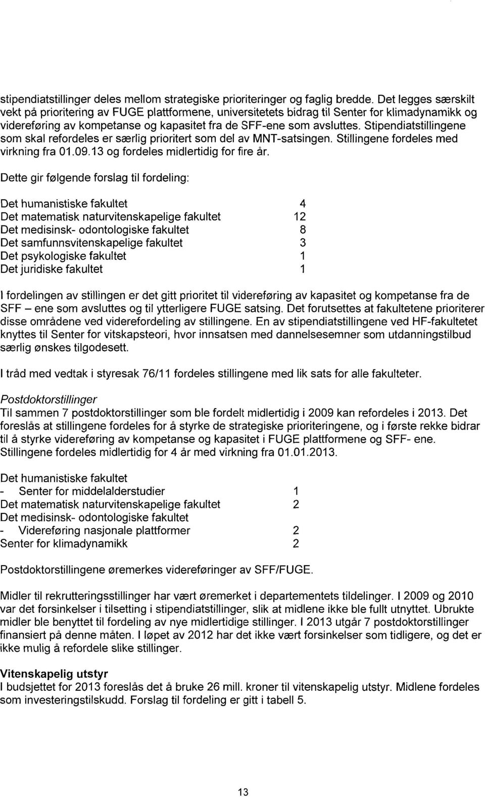 Stipendiatstillingene som skal refordeles er særlig prioritert som del av MNT-satsingen. Stillingene fordeles med virkning fra 01.09.13 og fordeles midlertidig for fire år.