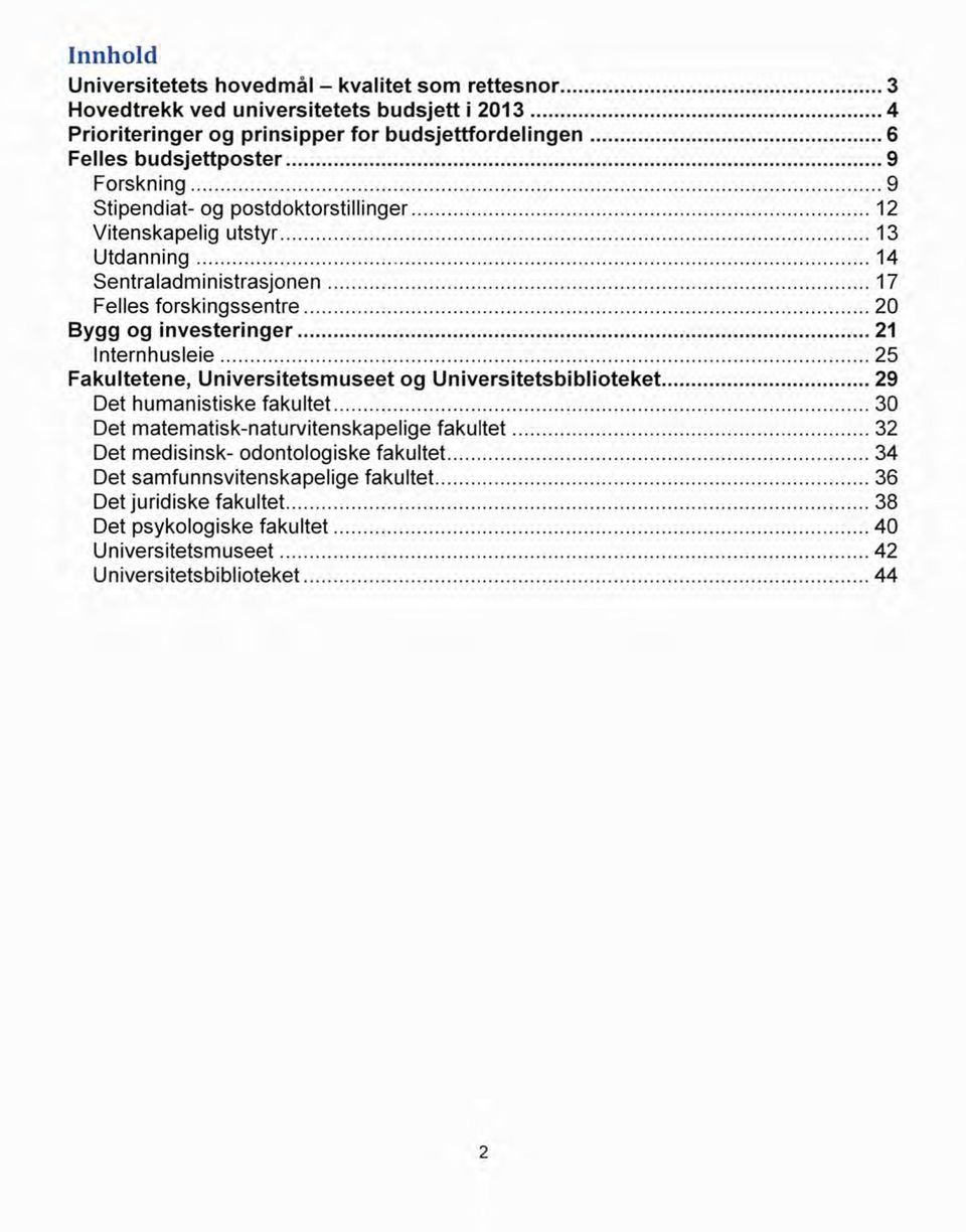 investeringer 21 Internhusleie 25 Fakultetene, Universitetsmuseet og Universitetsbiblioteket 29 Det humanistiske fakultet 30 Det matematisk-naturvitenskapelige fakultet 32