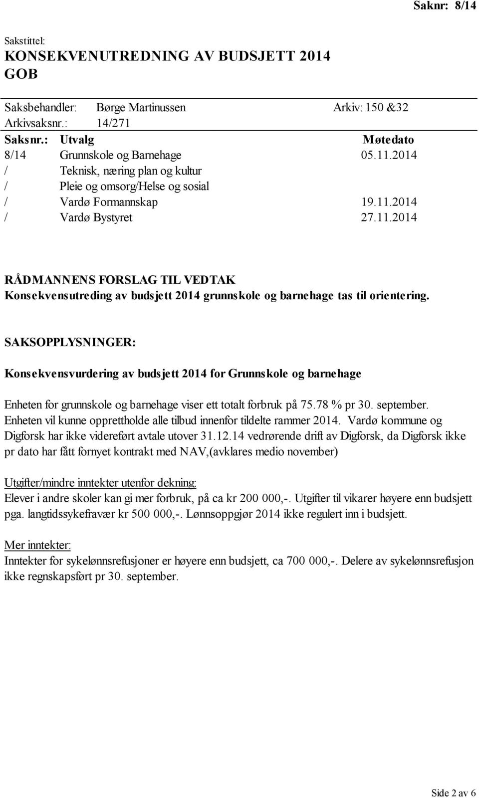 2014 / Vardø Bystyret 27.11.2014 RÅDMANNENS FORSLAG TIL VEDTAK Konsekvensutreding av budsjett 2014 grunnskole og barnehage tas til orientering.