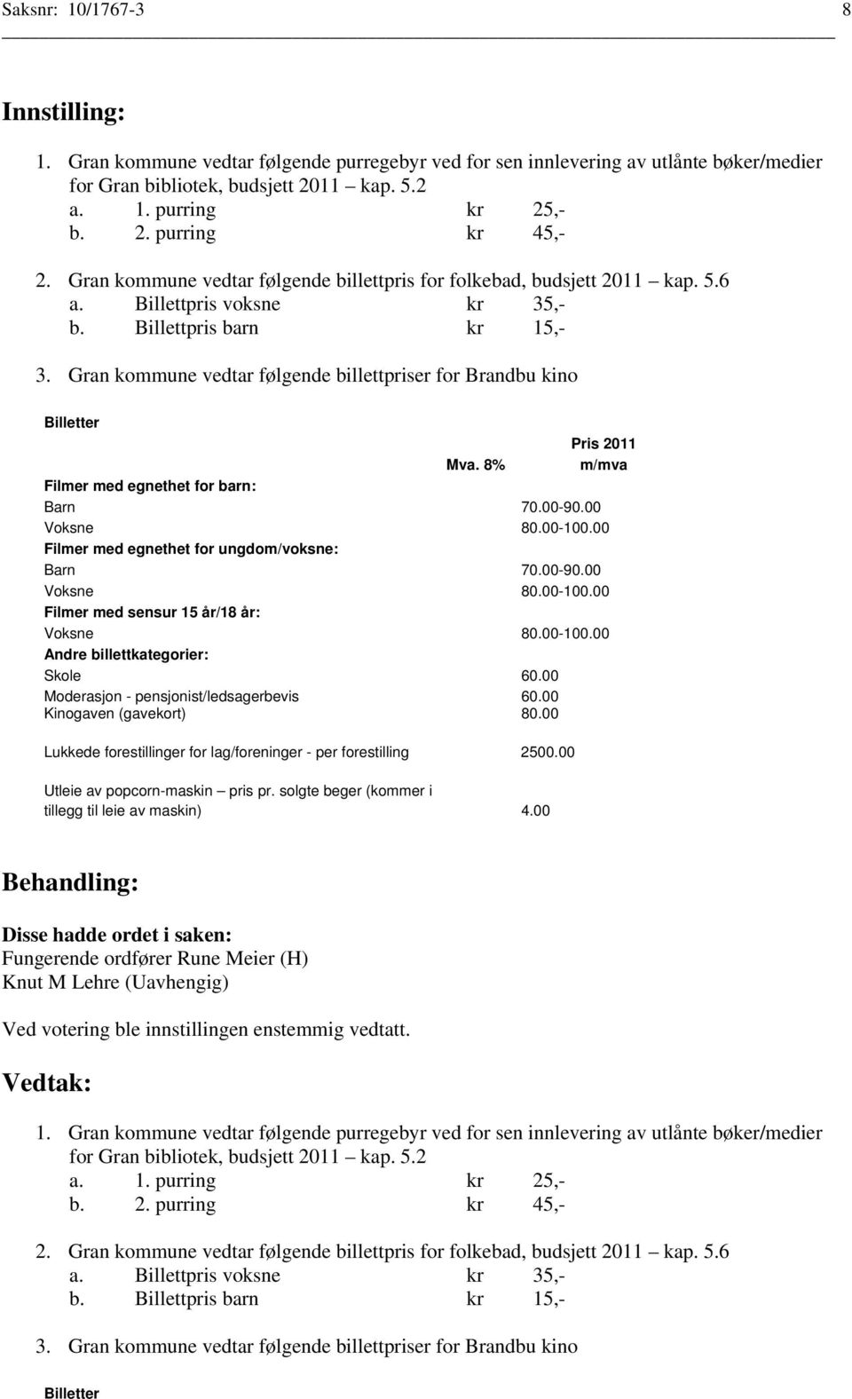 Gran kommune vedtar følgende billettpriser for Brandbu kino Billetter Pris 2011 Mva. 8% m/mva Filmer med egnethet for barn: Barn 70.00-90.00 Voksne 80.00-100.