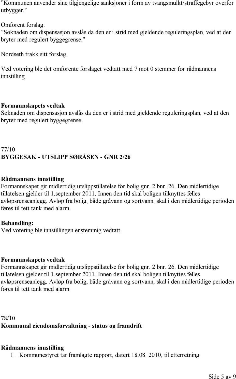 Ved votering ble det omforente forslaget vedtatt med 7 mot 0 stemmer for rådmannens innstilling.