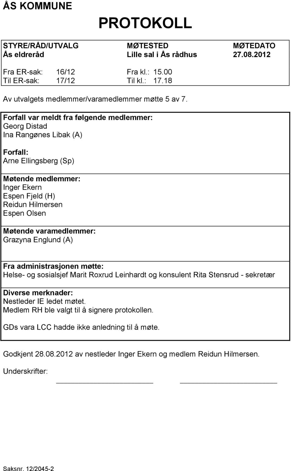 Forfall var meldt fra følgende medlemmer: Georg Distad Ina Rangønes Libak (A) Forfall: Arne Ellingsberg (Sp) Møtende medlemmer: Inger Ekern Espen Fjeld (H) Reidun Hilmersen Espen Olsen Møtende