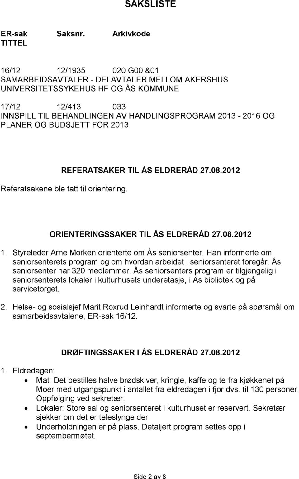 OG PLANER OG BUDSJETT FOR 2013 REFERATSAKER TIL ÅS ELDRERÅD 27.08.2012 Referatsakene ble tatt til orientering. ORIENTERINGSSAKER TIL ÅS ELDRERÅD 27.08.2012 1.