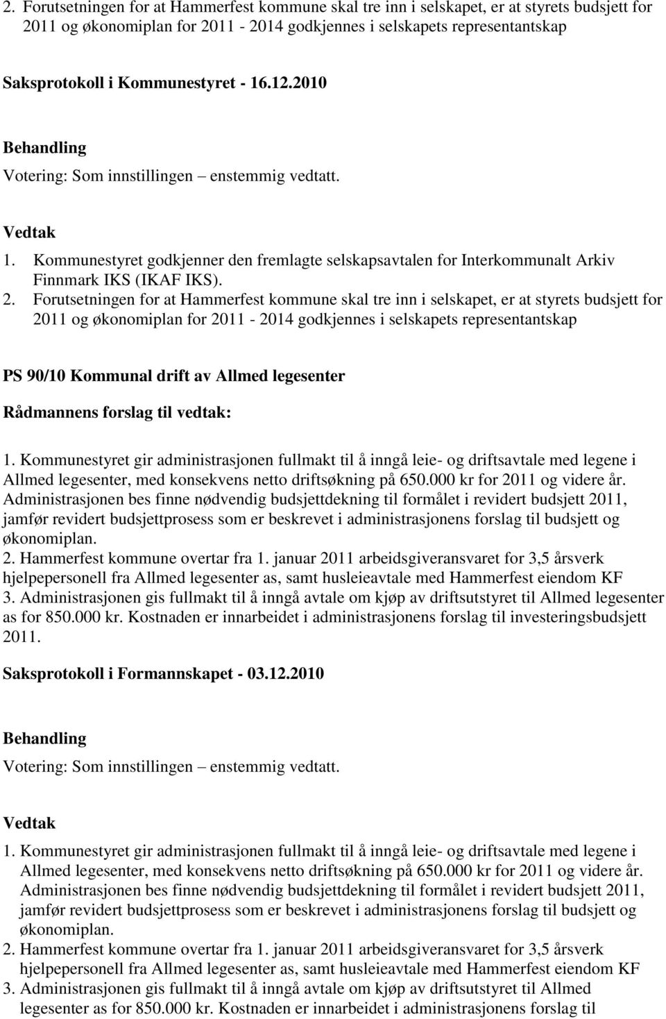 Forutsetningen for at Hammerfest kommune skal tre inn i selskapet, er at styrets budsjett for 2011 og økonomiplan for 2011-2014 godkjennes i selskapets representantskap PS 90/10 Kommunal drift av